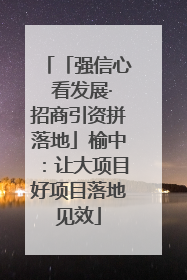 「强信心 看发展·招商引资拼落地」榆中：让大项目好项目落地见效