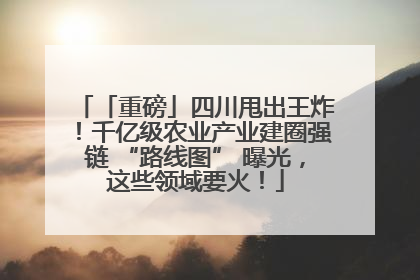 「重磅」四川甩出王炸！千亿级农业产业建圈强链 “路线图” 曝光，这些领域要火！