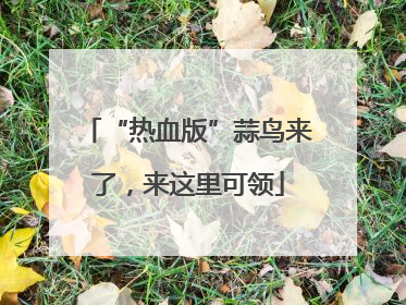“热血版”蒜鸟来了，来这里可领