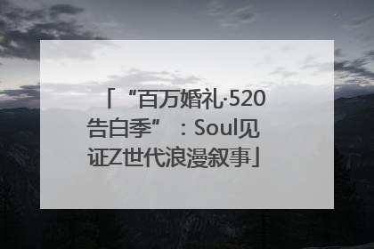 “百万婚礼·520告白季”：Soul见证Z世代浪漫叙事