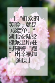 “群众的笑脸，就是成绩单。”湖北安陆棠棣派出所驻村辅警“跑”出幸福加速度