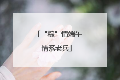 “粽”情端午 情系老兵