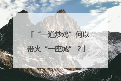 “一道炒鸡”何以带火“一座城”？