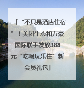 “不只是酒店住宿”！美团生态和万豪国际联手发放388元“吃喝玩乐住”新会员礼包