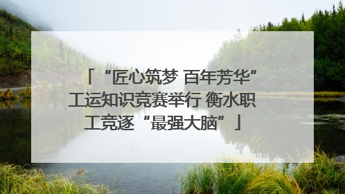 “匠心筑梦 百年芳华”工运知识竞赛举行 衡水职工竞逐“最强大脑”