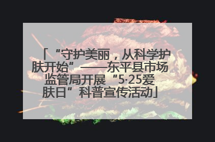 “守护美丽，从科学护肤开始”——东平县市场监管局开展“5·25爱肤日”科普宣传活动
