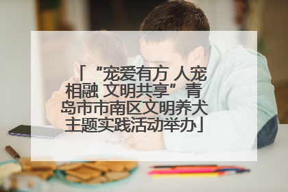 “宠爱有方 人宠相融 文明共享”青岛市市南区文明养犬主题实践活动举办