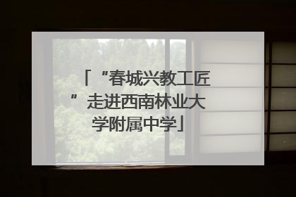 “春城兴教工匠”走进西南林业大学附属中学