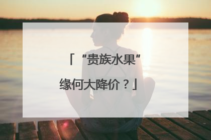 “贵族水果”缘何大降价？