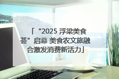 “2025 浮梁美食荟”启幕 美食农文旅融合激发消费新活力