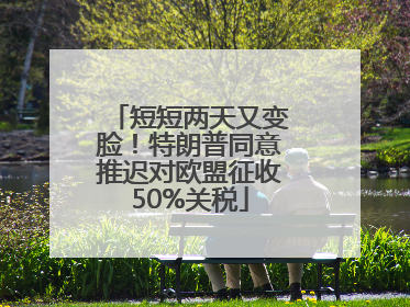 短短两天又变脸！特朗普同意推迟对欧盟征收50%关税