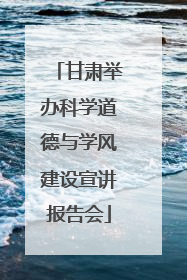 甘肃举办科学道德与学风建设宣讲报告会