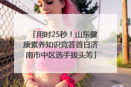 用时25秒！山东健康素养知识竞答首日济南市中区选手拔头筹
