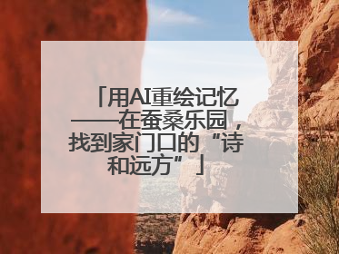 用AI重绘记忆——在蚕桑乐园，找到家门口的“诗和远方”