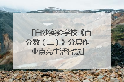 白沙实验学校《百分数（二）》分层作业点亮生活智慧