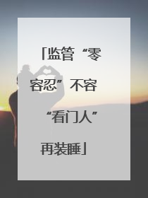 监管“零容忍”不容“看门人”再装睡