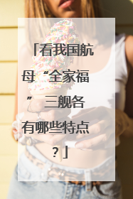 看我国航母“全家福” 三舰各有哪些特点？