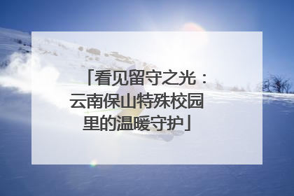 看见留守之光：云南保山特殊校园里的温暖守护