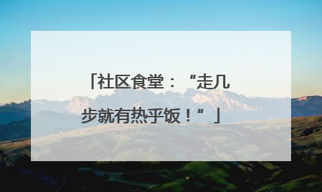 社区食堂：“走几步就有热乎饭！”