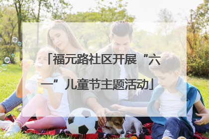 福元路社区开展“六一”儿童节主题活动