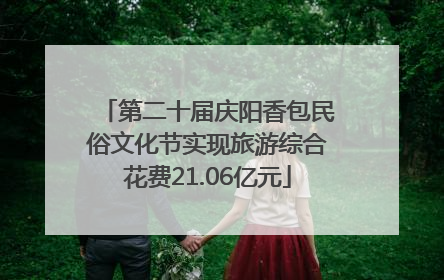 第二十届庆阳香包民俗文化节实现旅游综合花费21.06亿元