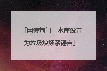 网传荆门一水库设置为垃圾填场系谣言