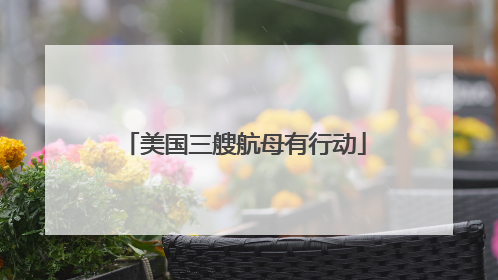 美国三艘航母有行动