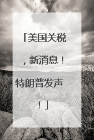 美国关税，新消息！特朗普发声！