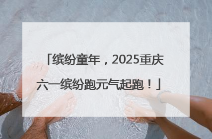 缤纷童年，2025重庆六一缤纷跑元气起跑！