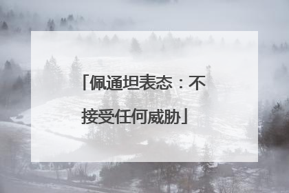 佩通坦表态：不接受任何威胁