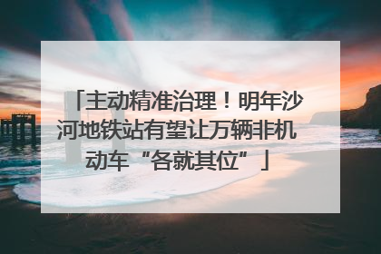 主动精准治理！明年沙河地铁站有望让万辆非机动车“各就其位”