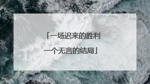 一场迟来的胜利 一个无言的结局