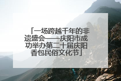 一场跨越千年的非遗盛会——庆阳市成功举办第二十届庆阳香包民俗文化节