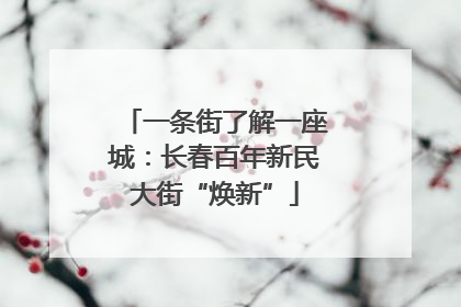 一条街了解一座城：长春百年新民大街“焕新”