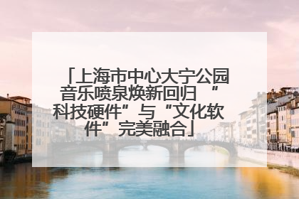 上海市中心大宁公园音乐喷泉焕新回归 “科技硬件”与“文化软件”完美融合