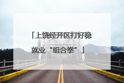 上饶经开区打好稳就业“组合拳”