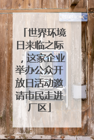 世界环境日来临之际，这家企业举办公众开放日活动邀请市民走进厂区