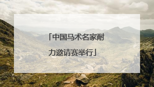 中国马术名家耐力邀请赛举行