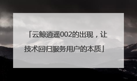 云鲸逍遥002的出现，让技术回归服务用户的本质