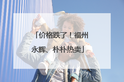 价格跌了！福州永辉、朴朴热卖