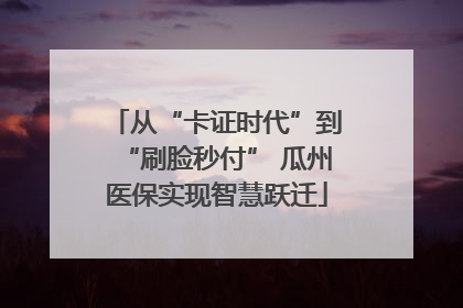 从“卡证时代”到“刷脸秒付” 瓜州医保实现智慧跃迁