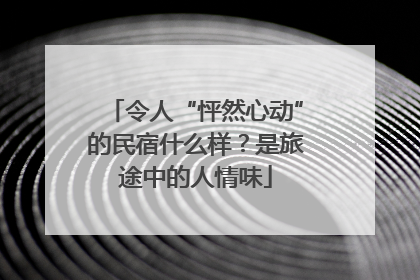 令人“怦然心动”的民宿什么样？是旅途中的人情味