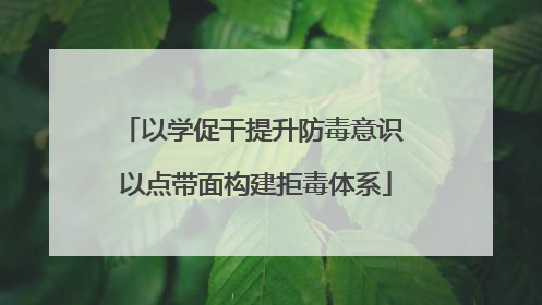 以学促干提升防毒意识 以点带面构建拒毒体系