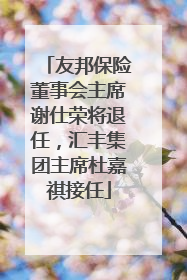 友邦保险董事会主席谢仕荣将退任，汇丰集团主席杜嘉祺接任