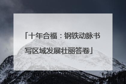 十年合福：钢铁动脉书写区域发展壮丽答卷