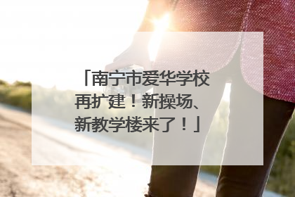 南宁市爱华学校再扩建！新操场、新教学楼来了！
