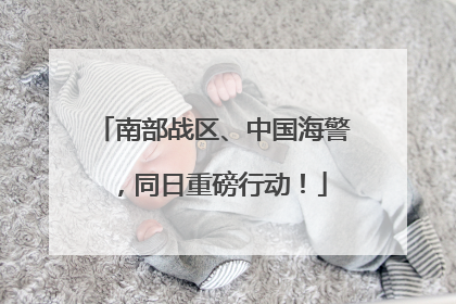 南部战区、中国海警，同日重磅行动！