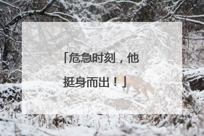危急时刻，他挺身而出！