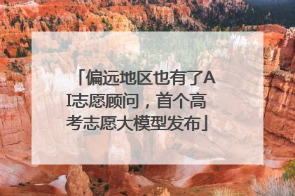 偏远地区也有了AI志愿顾问，首个高考志愿大模型发布