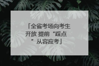 全省考场向考生开放 提前“踩点”从容应考